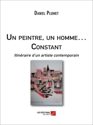 cover image of Un peintre, un homme ... Constant--Itinéraire d'un artiste contemporain